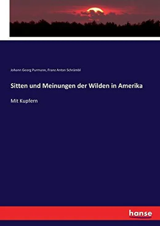 Sitten und Meinungen der Wilden in Amerika: Mit Kupfern