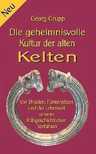 Die geheimnisvolle Kultur der alten Kelten: Von Druiden, Fürstensitzen und der Lebensart unserer frühgeschichtlichen Vorfahren (Wissen gemeinverständlich)