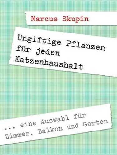 Ungiftige Pflanzen für jeden Katzenhaushalt: Bebilderte Auswahl für Zimmer, Balkon und Garten (Welt der Katzen)