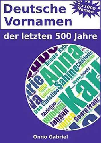 Deutsche Vornamen der letzten 500 Jahre: Ein Kompendium zu 2000 Mädchen- und Jungennamen aus dem deutschsprachigen Raum