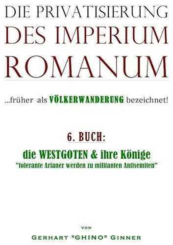Die Privatisierung des Imperium Romanum / die Privatisierung des Imperium Romanum VI.: die WESTGOTEN & ihre Könige "tolerante Arianer werden zu militanten Antisemiten"