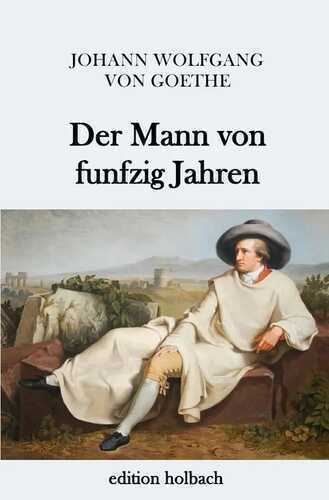 Der Mann von funfzig Jahren — Johann Wolfgang von Goethe