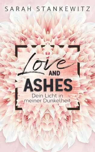 LOVE AND ASHES: Dein Licht in meiner Dunkelheit
