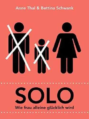 Solo: Wie frau alleine glücklich wird (Ratgeber für moderne Frauen: Besser anders leben)
