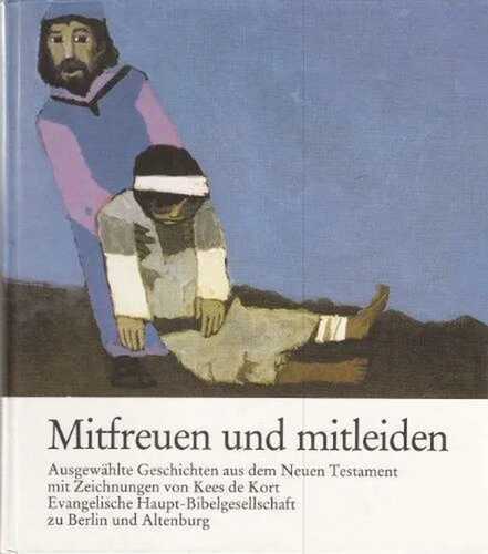 Mitfreuen und mitleiden. Ausgewählte Geschichten aus dem Neuen Testament mit Zeichnungen von Kees de Kort