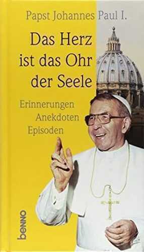 Das Herz ist das Ohr der Seele: Erinnerungen, Anekdoten, Episoden an Johannes Paul I.