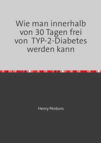 Wie man innerhalb von 30 Tagen frei von TYP-2-Diabetes werden kann