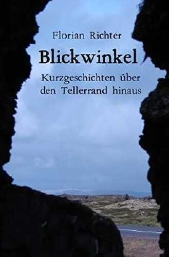 Blickwinkel - Kurzgeschichten über den Tellerrand hinaus