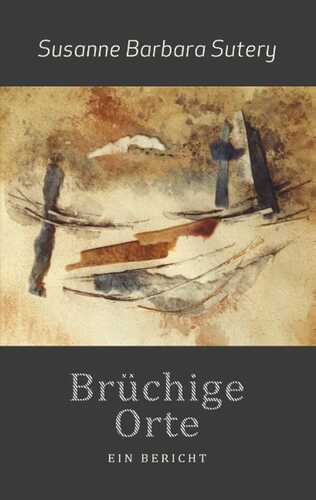 Brüchige Orte — Susanne Barbara Sutery