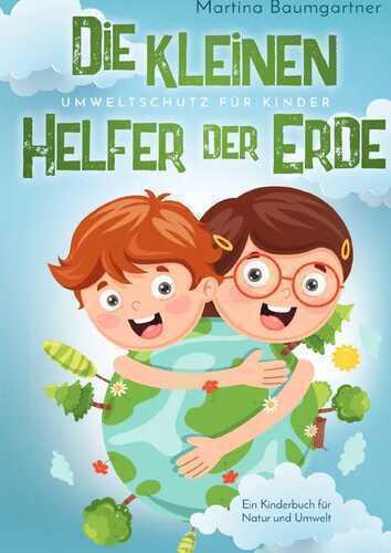Die kleinen Helfer der Erde-Umweltschutz für Kinder. Ein Kinderbuch für Natur und Umwelt