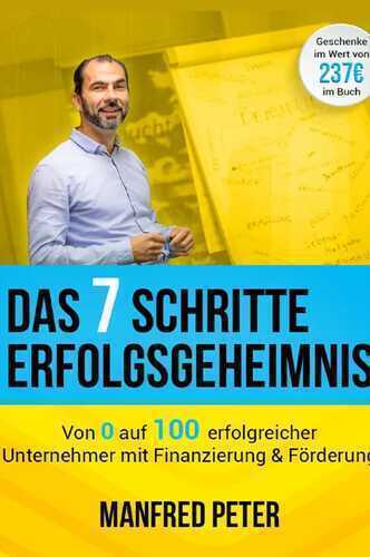 Das 7 Schritte Erfolgsgeheimnis - Von 0 auf 100 erfolgreicher Unternehmer mit Finanzierung & Förderung