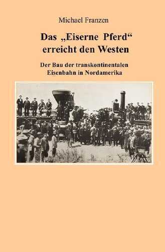 Das "Eiserne Pferd" erreicht den Westen: Der Bau der transkontinentalen Eisenbahn in Nordamerika