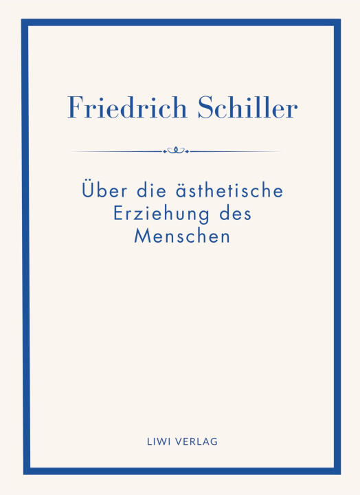 Friedrich Schiller: Über die ästhetische Erziehung des Menschen. Vollständige Neuausgabe