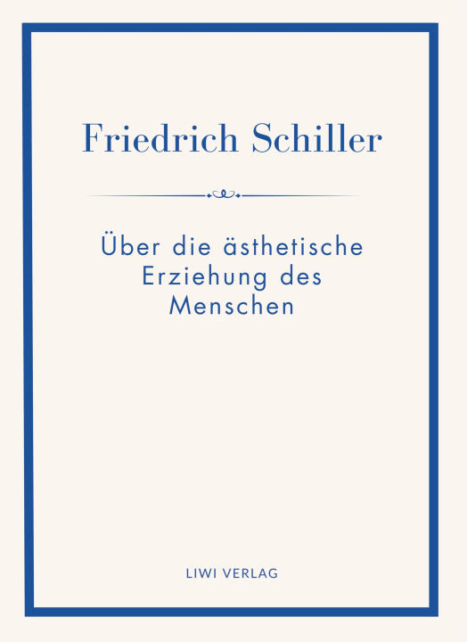 Friedrich Schiller: Über die ästhetische Erziehung des Menschen. Vollständige Neuausgabe