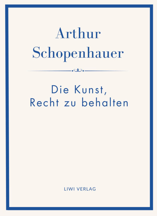 Arthur Schopenhauer: Die Kunst, Recht zu behalten. Neuausgabe.