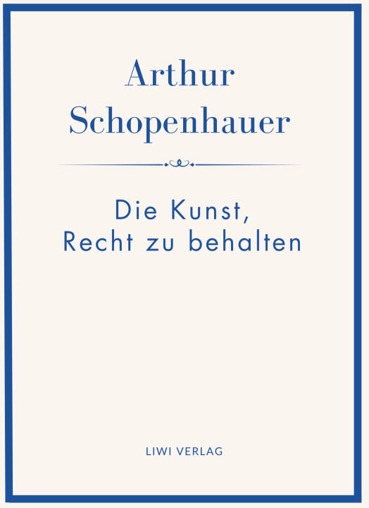 Arthur Schopenhauer: Die Kunst, Recht zu behalten. Neuausgabe.