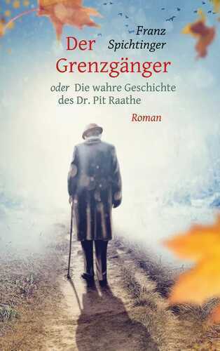 Der Grenzgänger oder Die wahre Geschichte des Dr. Pit Raathe