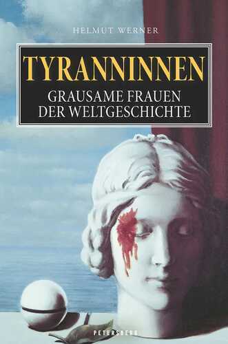 Tyranninnen: Grausame Frauen der Weltgeschichte