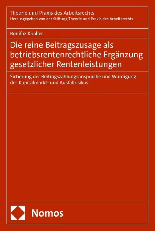 Die reine Beitragszusage als betriebsrentenrechtliche Ergänzung gesetzlicher Rentenleistungen: Sicherung der Beitragszahlungsansprüche und Würdigung ... (Theorie und Praxis des Arbeitsrechts)