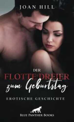 Der flotte Dreier zum Geburtstag | Erotische Geschichte + 1 weitere Geschichte: Drei Ständer sind keiner zuviel ... (Love, Passion & Sex)