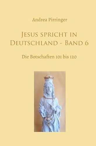 Jesus spricht in Deutschland / Jesus spricht in Deutschland - Band 6: Die Botschaften 101 bis 120