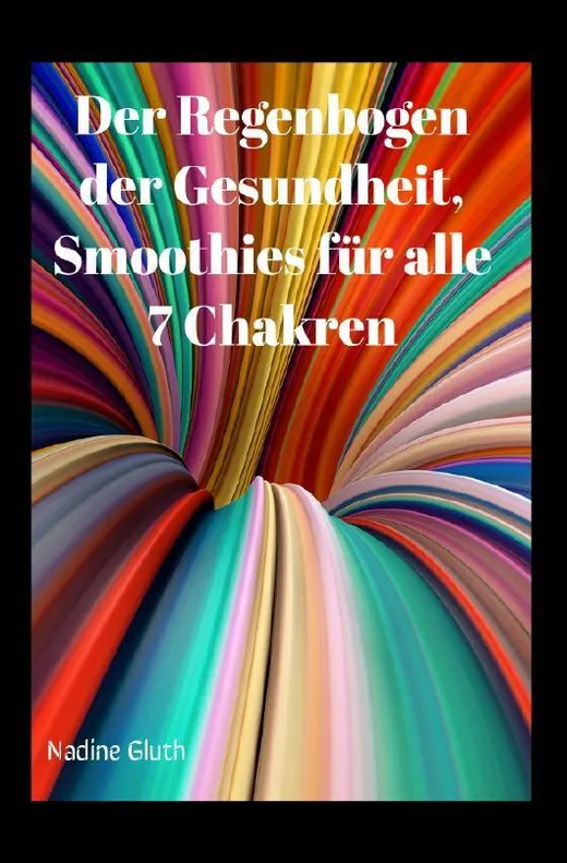 Der Regenbogen der Gesundheit, Smoothies für alle 7 Chakren
