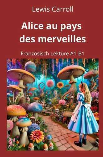 Alice au pays des merveilles: Französisch Lektüre A1 – B1