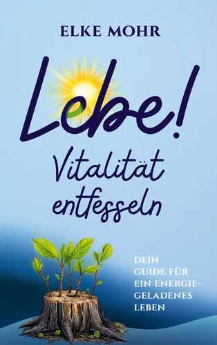 Lebe! — Elke Mohr