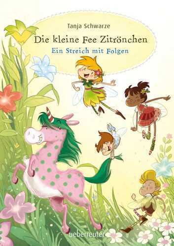 Die kleine Fee Zitrönchen - Ein Streich mit Folgen (Die kleine Fee Zitrönchen, Bd. 1)