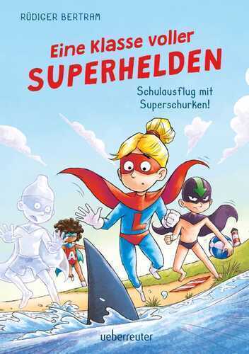 Eine Klasse voller Superhelden – Schulausflug mit Superschurken! (Eine Klasse voller Superhelden, Bd. 2)