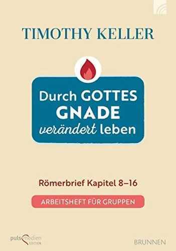 Durch Gottes Gnade verändert leben: Römerbrief Kapitel 8-16. Arbeitsheft für Gruppen