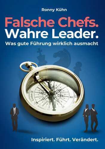Falsche Chefs. Wahre Leader. - Was gute Führung wirklich ausmacht
