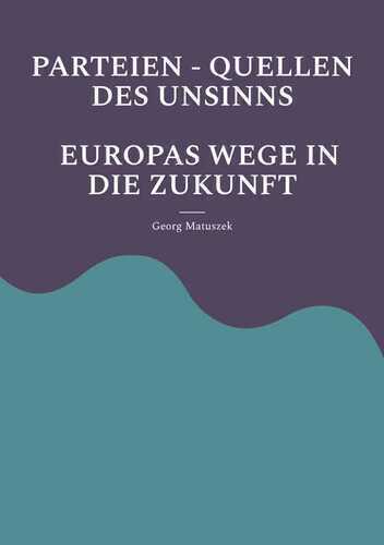 PARTEIEN - QUELLEN DES UNSINNS EUROPAS WEGE IN DIE ZUKUNFT