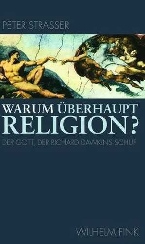 Warum überhaupt Religion?: Der Gott der Richard Dawkins schuf
