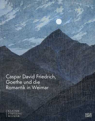 Caspar David Friedrich, Goethe und die Romantik in Weimar. Katalog zur Ausstellung im Schiller-Museum Weimar; Kunstgeschichte; Kunst der Weimarer Klassik