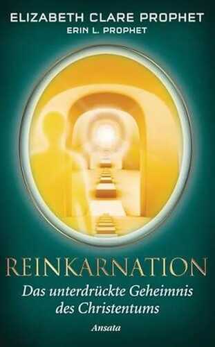Reinkarnation: Das unterdrückte Geheimnis des Christentums