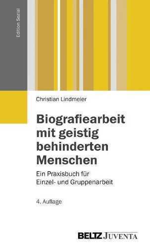 Biografiearbeit mit geistig behinderten Menschen: Ein Praxisbuch fuer Einzel- und Gruppenarbeit: Ein Praxisbuch für Einzel- und Gruppenarbeit (Edition Sozial)