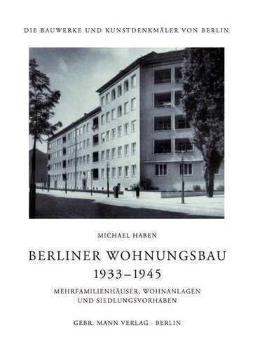 Berliner Wohnungsbau 1933–1945: Mehrfamilienhäuser, Wohnanlagen und Siedlungsvorhaben (Die Bauwerke und Kunstdenkmäler von Berlin / Beihefte, Band 39)