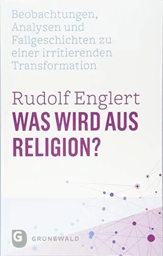 Was wird aus Religion?: Beobachtungen, Analysen und Fallgeschichten zu einer irritierenden Transformation