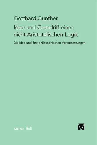Idee und Grundriss einer nicht-Aristotelischen Logik: Mit einem Anhang »Das Phänomen der Orthogonalität« und mit einem Fragment aus dem Nachlass »Die Metamorphose der Zahl«