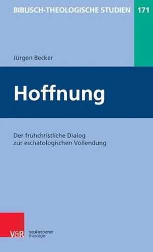 Hoffnung: Der frühchristliche Dialog zur eschatologischen Vollendung (Biblisch-Theologische Studien, Band 171)