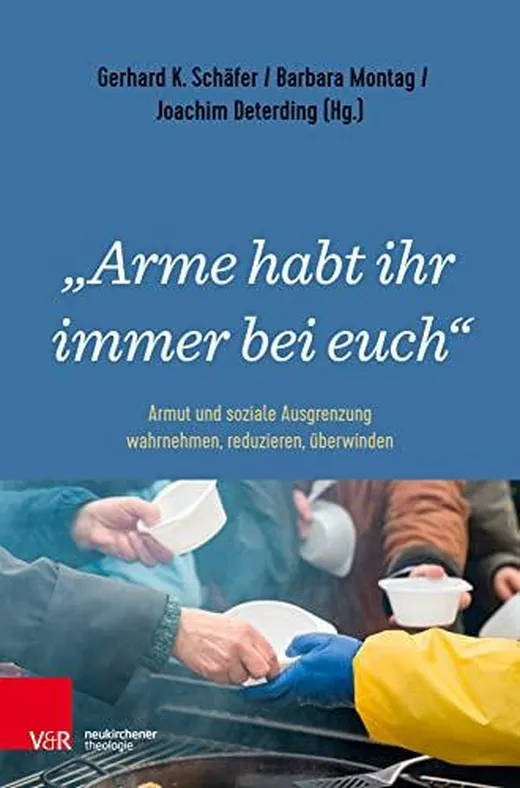 "Arme habt ihr immer bei euch": Armut und soziale Ausgrenzung wahrnehmen, reduzieren, überwinden
