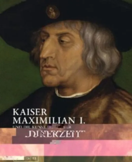 Kaiser Maximilian I. und die Kunst der Dürerzeit