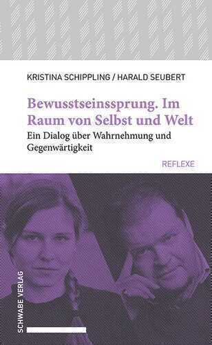 Bewusstseinssprung. Im Raum von Selbst und Welt: Ein Dialog über Wahrnehmung und Gegenwärtigkeit (Schwabe reflexe)