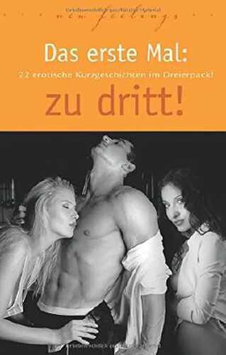 Das erste Mal: zu dritt!: 22 erotische Kurzgeschichten im Dreierpack