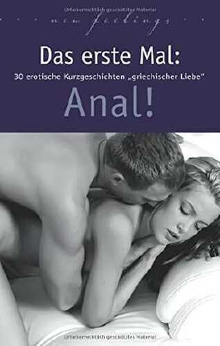 Das erste Mal: Anal!: 30 erotische Kurzgeschichten griechischer Liebe