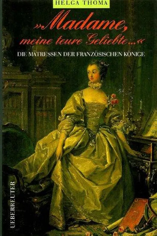 Madame, Meine teure Geliebte...: Die Mätressen der französischen Könige