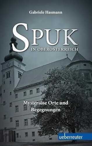 Spuk in Oberösterreich: Mysteriöse Orte und Begegnungen
