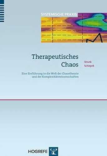 Therapeutisches Chaos: Eine Einführung in die Welt der Chaostheorie und der Komplexitätswissenschaften: Realistische Einblicke in die Komplexität menschlichen Verhaltens (Systemische Praxis)