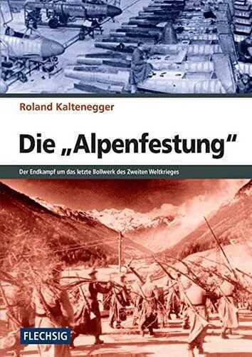 Die "Alpenfestung": Der Endkampf um das letzte Bollwerk des Zweiten Weltkrieges: Der Kampf um das letzte Bollwerk des Zweiten Weltkrieges (Flechsig - Geschichte/Zeitgeschichte)